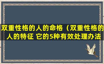 双重性格的人的命格（双重性格的人的特征 它的5种有效处理办法）